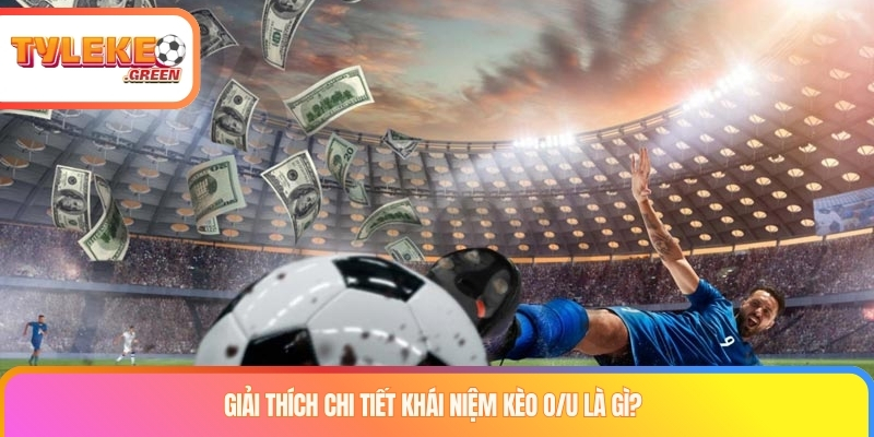 Kèo O/U là gì? Kinh nghiệm chơi kèo Tài Xỉu luôn thắng Giải thích chi tiết khái niệm kèo O/U là gì?