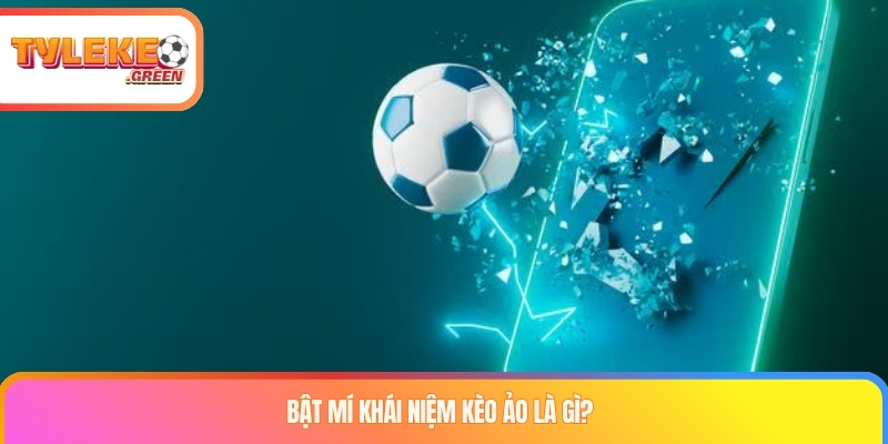 Kèo Ảo Là Gì? Bí Kíp Chinh Phục Bóng Đá Ảo Bật mí khái niệm kèo ảo là gì?