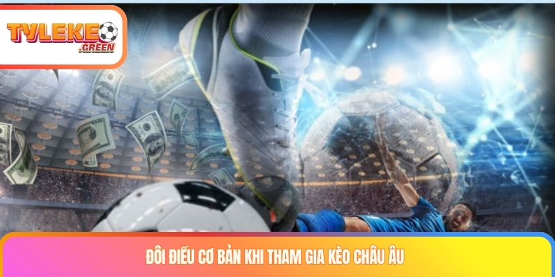 Kèo Châu Âu - Nắm Bắt Thông Tin Để Kiếm Thưởng Lớn Đôi điều cơ bản khi tham gia kèo châu âu