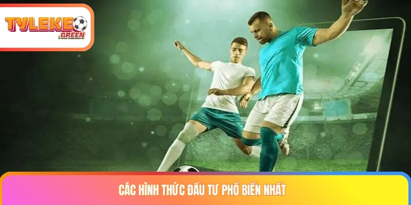 Kèo Châu Âu - Nắm Bắt Thông Tin Để Kiếm Thưởng Lớn Các hình thức đầu tư phổ biến nhất