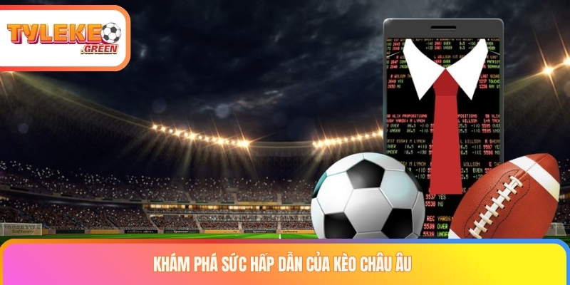 Kèo Châu Âu - Nắm Bắt Thông Tin Để Kiếm Thưởng Lớn Khám phá sức hấp dẫn của kèo châu âu