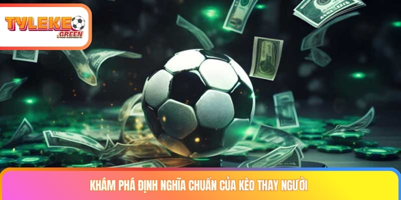 Kèo thay người là gì? Kinh nghiệm chơi kèo Substitution luôn thắng Khám phá định nghĩa chuẩn của kèo thay người