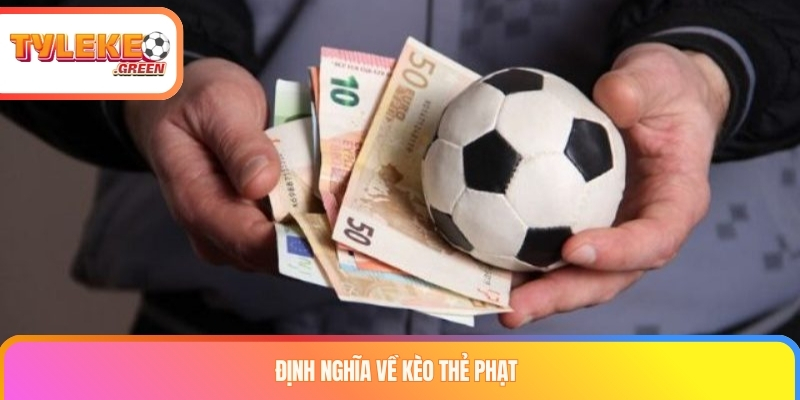 Kèo thẻ phạt là gì? Chiến thuật chinh phục kèo thẻ phạt luôn thắng Định nghĩa về kèo thẻ phạt