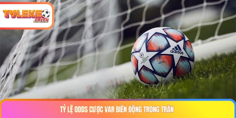 Kèo var là gì? Cách chinh phục loại kèo công nghệ đỉnh cao Tỷ lệ odds cược var biến động trong trận