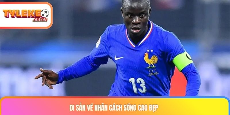 Tiểu Sử Kante - Biểu Tượng Về Sự Nỗ Lực Và Lòng Khiêm Nhường Di sản về nhân cách sống cao đẹp