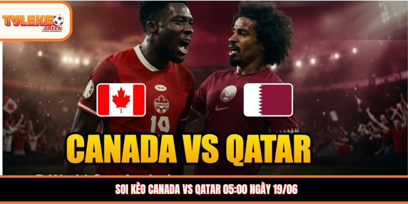 Canada vs Qatar, 05:00h ngày 19/06 – Cuộc Chiến Quyết Định Soi kèo Canada vs Qatar 05:00 ngày 19/06