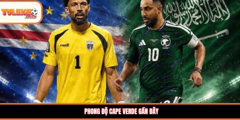 Soi kèo Cape Verde vs Ả Rập Xê-út, 07:00, 27/06: Cuộc chiến quyết định tấm vé đi tiếp Phong độ Cape Verde gần đây