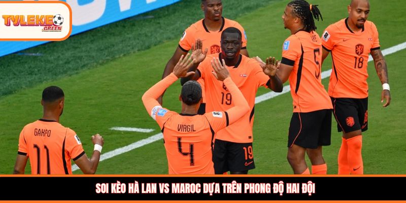 Soi kèo Hà Lan vs Maroc, 08:00 ngày 30/06 – Cuộc đấu cân não Soi kèo Hà Lan vs Maroc dựa trên phong độ hai đội
