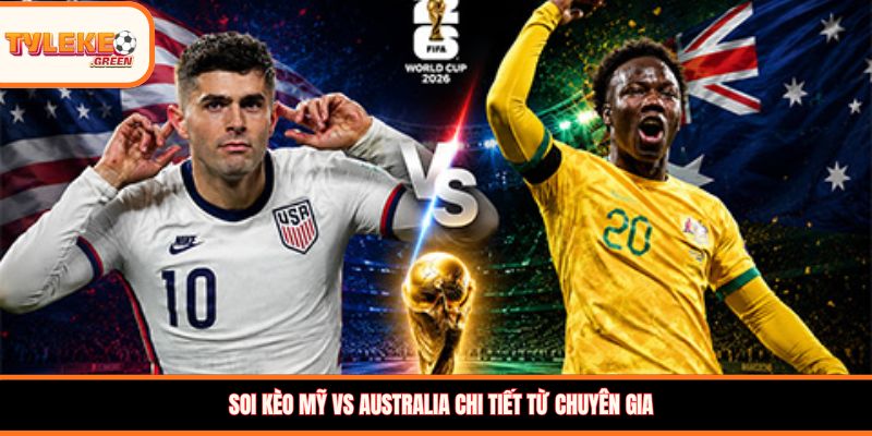 Soi Kèo Mỹ vs Australia, 2:00h Ngày 20/06 – Chủ Nhà Tự Tin Soi kèo Mỹ vs Australia chi tiết từ chuyên gia