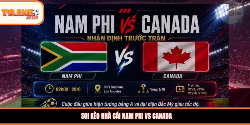 Soi Kèo Nam Phi vs Canada, 02:00, 29/06 – Đại Diện CONCACAF Chiếm Ưu Thế? Soi kèo nhà cái Nam Phi vs Canada