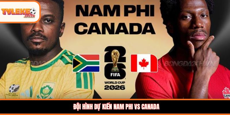 Soi Kèo Nam Phi vs Canada, 02:00, 29/06 – Đại Diện CONCACAF Chiếm Ưu Thế? Đội hình dự kiến Nam Phi vs Canada