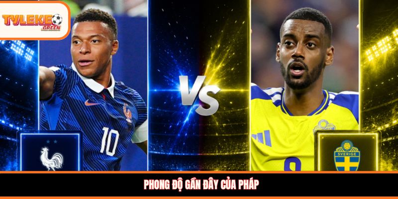 Soi kèo Pháp vs Thụy Điển, 04:00, 01/07 – Bản lĩnh Les Bleus lên tiếng? Phong độ gần đây của Pháp