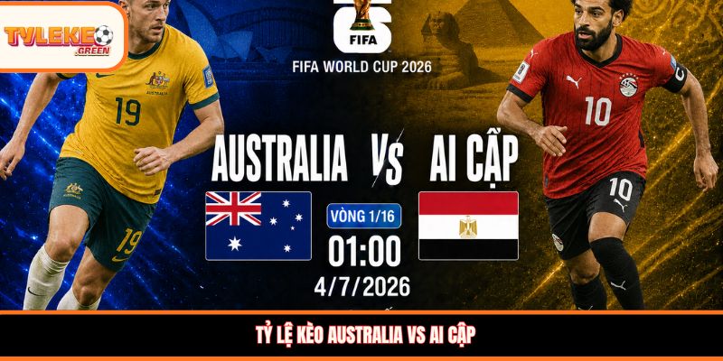 Soi kèo Australia vs Ai Cập (01:00, 04/07): Chuột túi hướng đến vé tứ kết Tỷ lệ kèo Australia vs Ai Cập