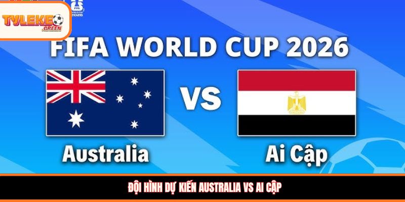 Soi kèo Australia vs Ai Cập (01:00, 04/07): Chuột túi hướng đến vé tứ kết Đội hình dự kiến Australia vs Ai Cập