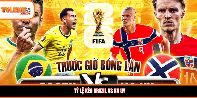Soi kèo Brazil vs Na Uy, 03:00, 06/07 – Brazil khẳng định sức mạnh tại vòng 1/8 Tỷ lệ kèo Brazil vs Na Uy