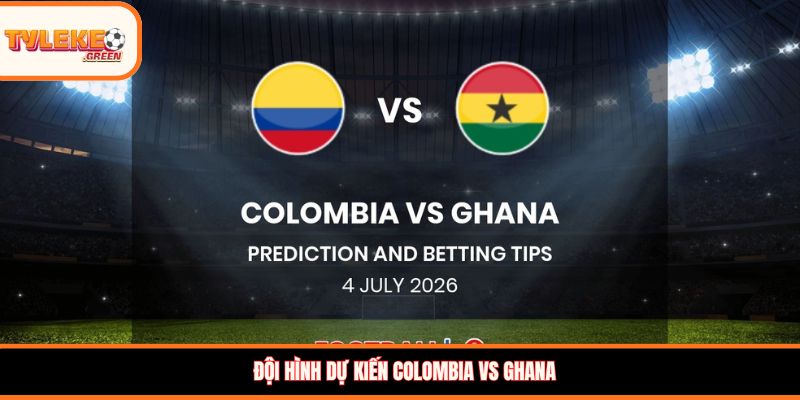 Soi Kèo Colombia vs Ghana 08:30 04/07 – Colombia Khẳng Định Đẳng Cấp? Đội hình dự kiến Colombia vs Ghana