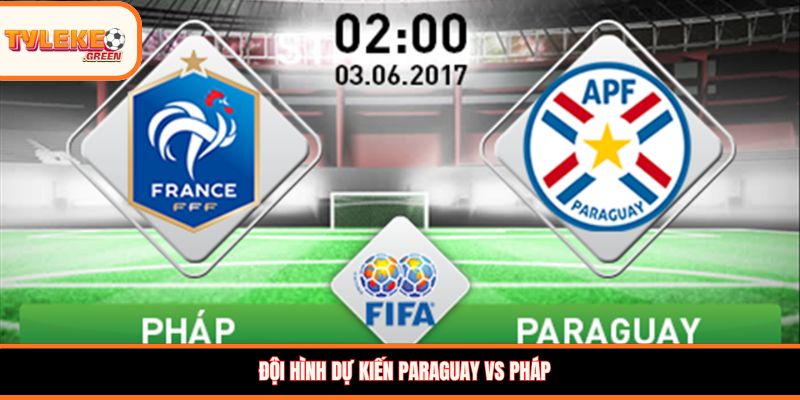 Soi kèo Paraguay vs Pháp, 04:00 ngày 05/07 - Khó cản bước Les Bleus Đội hình dự kiến Paraguay vs Pháp