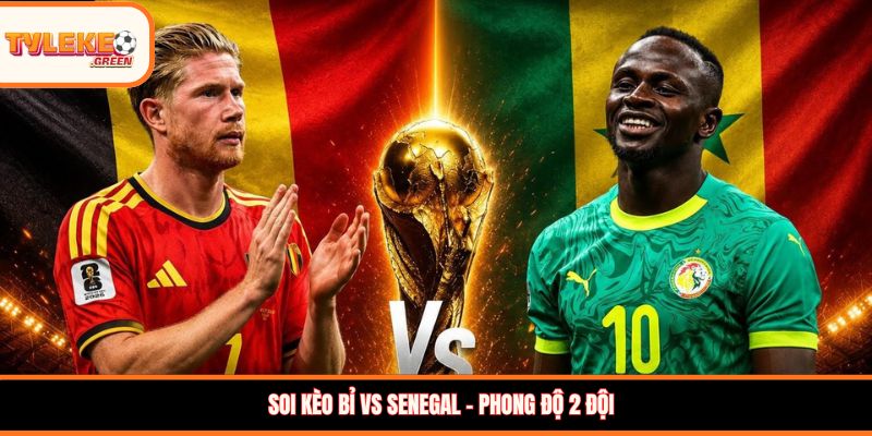 Soi kèo Bỉ vs Senegal, 3:00, 02/07 – Đại chiến vé tứ kết WC 2026 Soi kèo Bỉ vs Senegal - Phong độ 2 đội