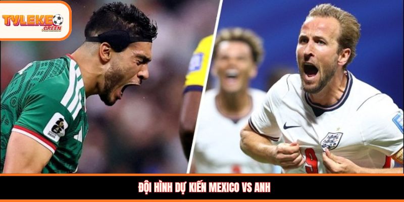 Soi kèo Mexico vs Anh (09:00, 06/07): Tam Sư vượt khó vào tứ kết? Đội hình dự kiến Mexico vs Anh
